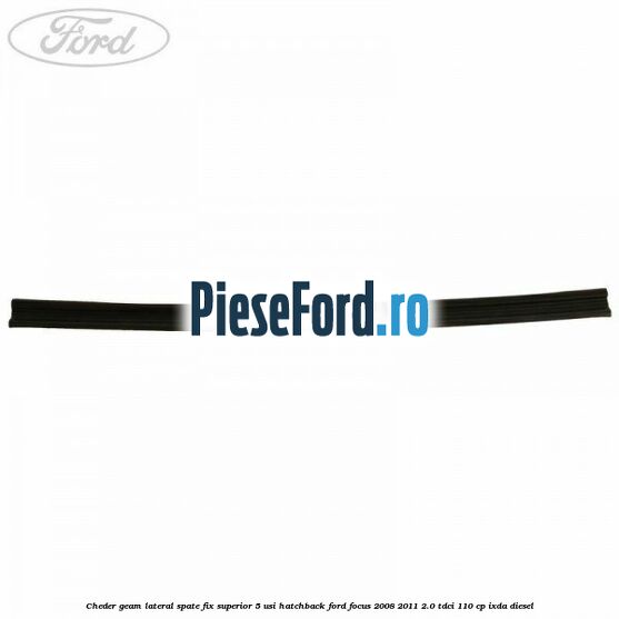 Cheder geam lateral spate fix superior 5 usi hatchback Ford Focus 2008-2011 2.0 TDCi 110 cp IXDA diesel