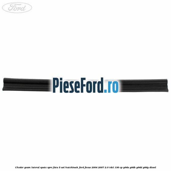 Cheder geam lateral spate spre fata 5 usi hatchback Ford Focus 2004-2007 2.0 TDCi 136 cp G6DA, G6DB, G6DD, G6DG diesel