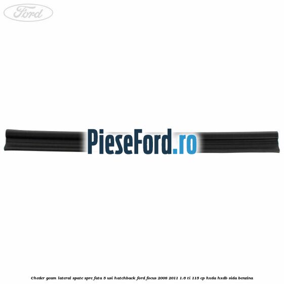 Cheder geam lateral spate spre fata 5 usi hatchback Ford Focus 2008-2011 1.6 Ti 115 cp Cheder geam lateral spate spre fata 5 usi hatchback Ford Focus 2008-2011 1.6 Ti 115 cp HXDA, HXDB, SIDA benzina