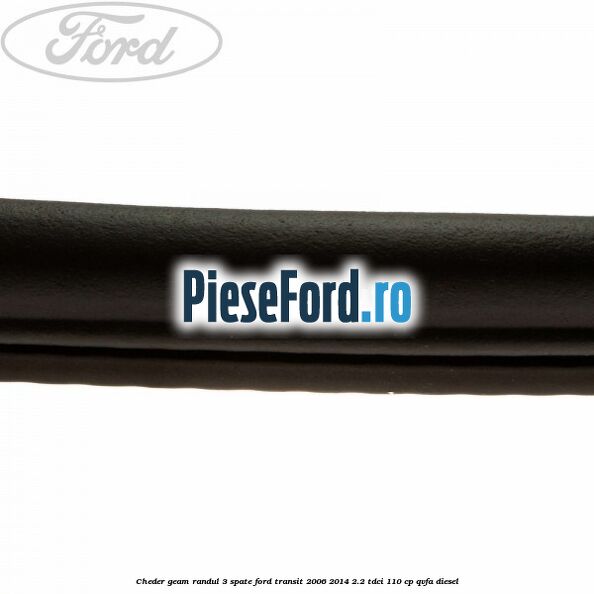 Cheder geam randul 3 spate Ford Transit 2006-2014 2.2 TDCi 110 cp Cheder geam randul 3 spate Ford Transit 2006-2014 2.2 TDCi 110 cp QVFA diesel