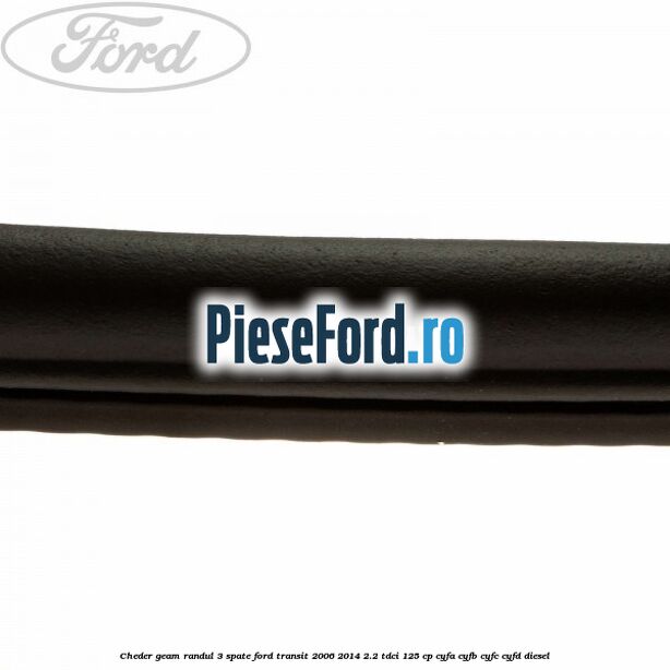 Cheder geam randul 3 spate Ford Transit 2006-2014 2.2 TDCi 125 cp CYFA, CYFB, CYFC, CYFD diesel