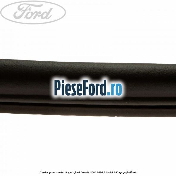Cheder geam randul 3 spate Ford Transit 2006-2014 2.2 TDCi 130 cp QWFA diesel