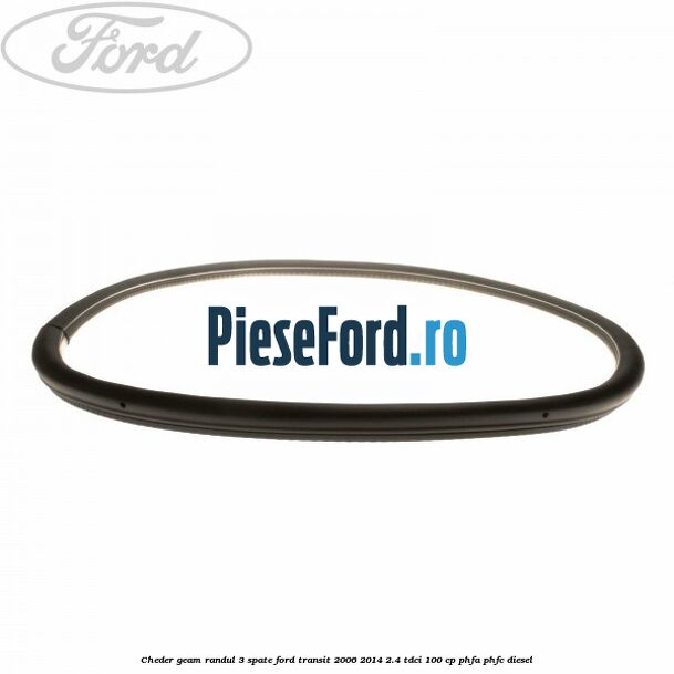 Cheder geam randul 3 spate Ford Transit 2006-2014 2.4 TDCi 100 cp PHFA, PHFC diesel