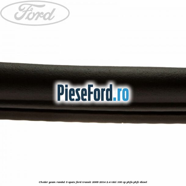 Cheder geam randul 3 spate Ford Transit 2006-2014 2.4 TDCi 100 cp PHFA, PHFC diesel