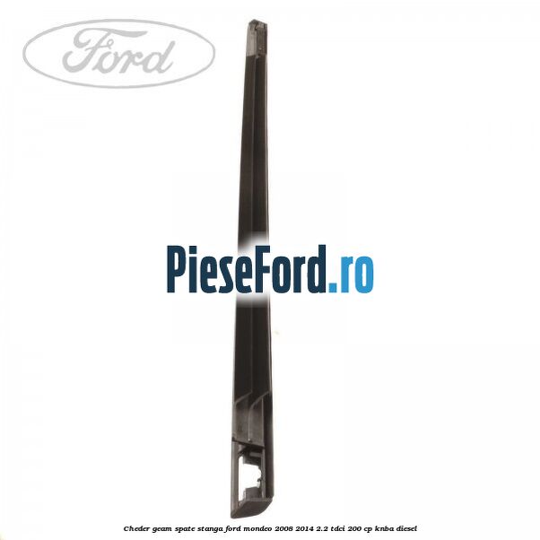 Cheder geam spate stanga Ford Mondeo 2008-2014 2.2 TDCi 200 cp Cheder geam spate stanga Ford Mondeo 2008-2014 2.2 TDCi 200 cp KNBA diesel