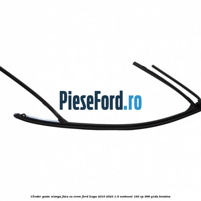 Cheder geam stanga fata cu crom Ford Kuga 2019-2023 1.5 EcoBoost 183 cp 996, Y1DA benzina