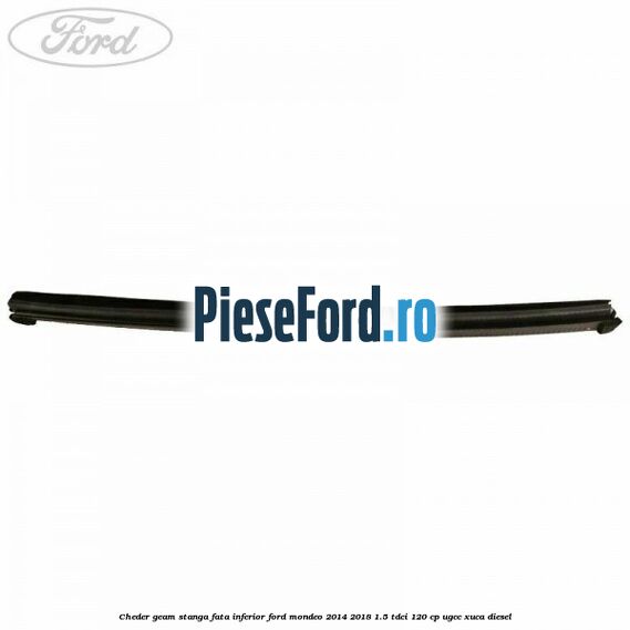 Cheder geam stanga fata inferior Ford Mondeo 2014-2018 1.5 TDCi 120 cp Cheder geam stanga fata inferior Ford Mondeo 2014-2018 1.5 TDCi 120 cp UGCC, XUCA diesel