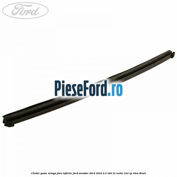 Cheder geam stanga fata inferior Ford Mondeo 2014-2018 2.0 TDCi Bi-Turbo 210 cp T9CA diesel