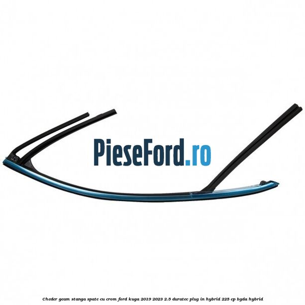 Cheder geam stanga spate cu crom Ford Kuga 2019-2023 2.5 Duratec Plug-in-Hybrid 225 cp BGDA hybrid