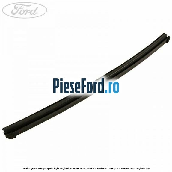 Cheder geam stanga spate, inferior Ford Mondeo 2014-2018 1.5 EcoBoost 160 cp UNCA, UNCB, UNCE, UNCF benzina