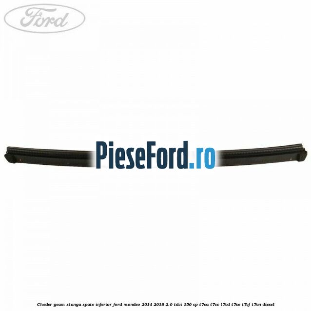 Cheder geam stanga spate, inferior Ford Mondeo 2014-2018 2.0 TDCi 150 cp Cheder geam stanga spate, inferior Ford Mondeo 2014-2018 2.0 TDCi 150 cp T7CA, T7CC, T7CD, T7CE, T7CF, T7CN diesel