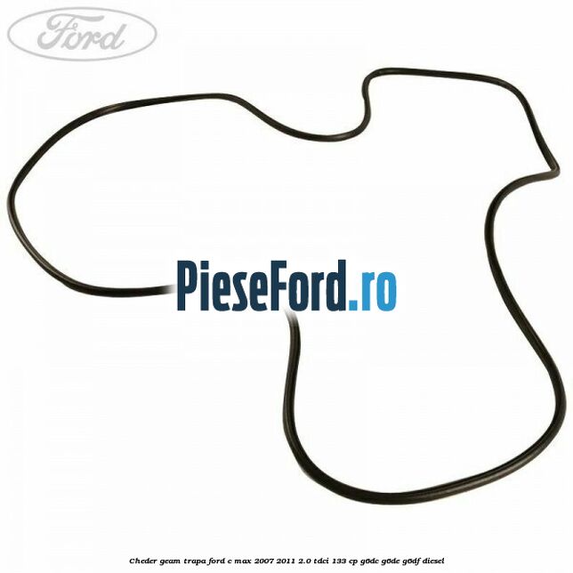 Cheder geam trapa Ford C-Max 2007-2011 2.0 TDCi 133 cp Cheder geam trapa Ford C-Max 2007-2011 2.0 TDCi 133 cp G6DC, G6DE, G6DF diesel