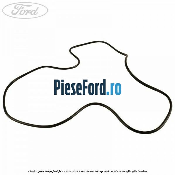 Cheder geam trapa Ford Focus 2014-2018 1.0 EcoBoost 100 cp M2DA, M2DB, M2DC, SFDA, SFDB benzina