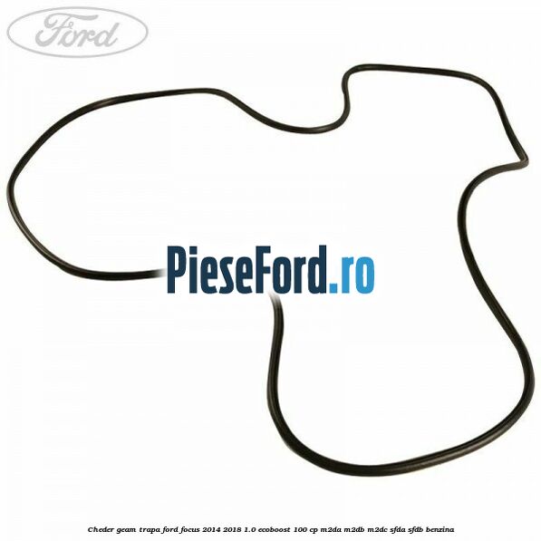 Cheder geam trapa Ford Focus 2014-2018 1.0 EcoBoost 100 cp M2DA, M2DB, M2DC, SFDA, SFDB benzina