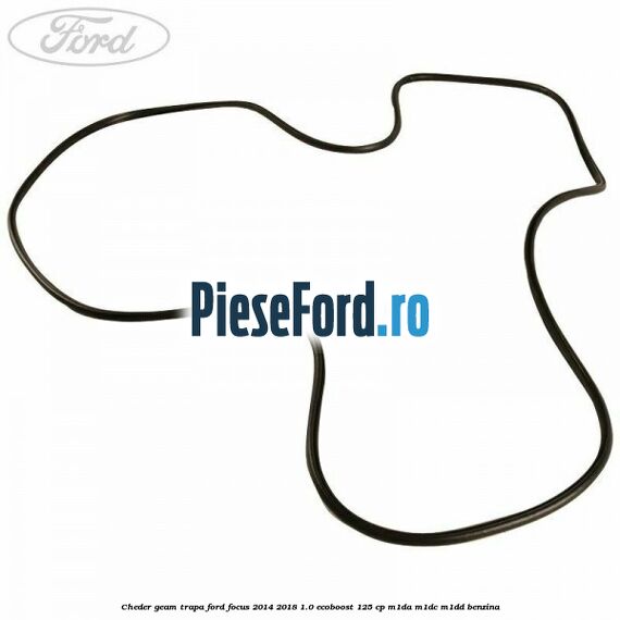 Cheder geam trapa Ford Focus 2014-2018 1.0 EcoBoost 125 cp M1DA, M1DC, M1DD benzina