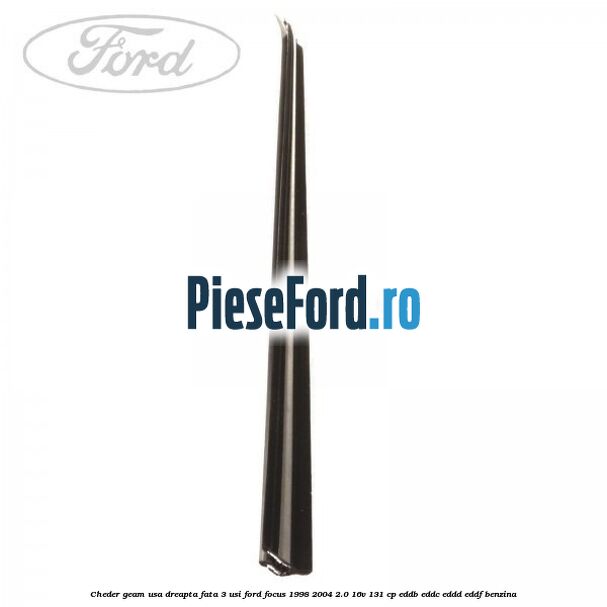 Cheder geam usa dreapta fata 3 usi Ford Focus 1998-2004 2.0 16V 131 cp Cheder geam usa dreapta fata 3 usi Ford Focus 1998-2004 2.0 16V 131 cp EDDB, EDDC, EDDD, EDDF benzina