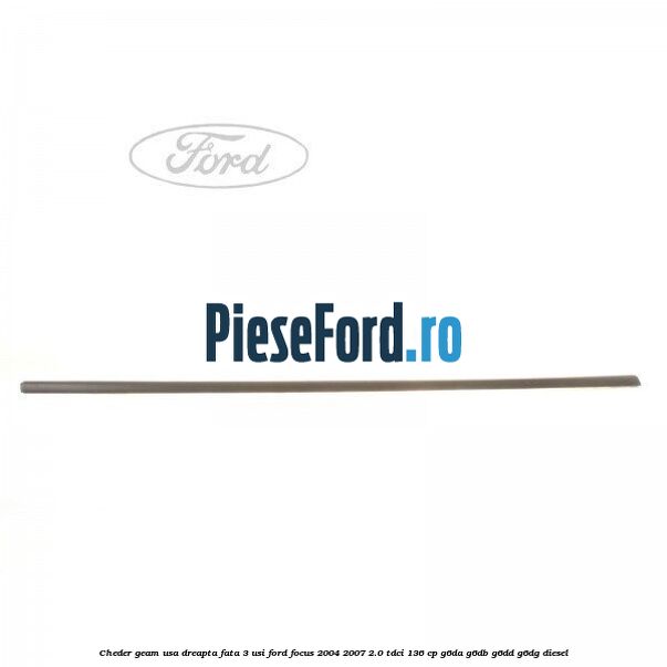 Cheder geam usa dreapta fata 3 usi Ford Focus 2004-2007 2.0 TDCi 136 cp Cheder geam usa dreapta fata 3 usi Ford Focus 2004-2007 2.0 TDCi 136 cp G6DA, G6DB, G6DD, G6DG diesel