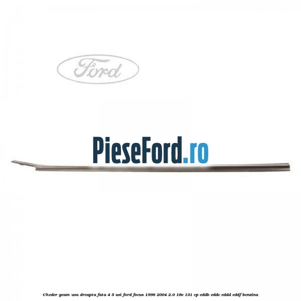 Cheder geam usa dreapta fata 4/5 usi Ford Focus 1998-2004 2.0 16V 131 cp Cheder geam usa dreapta fata 4/5 usi Ford Focus 1998-2004 2.0 16V 131 cp EDDB, EDDC, EDDD, EDDF benzina