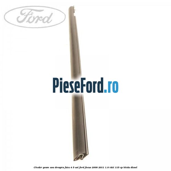 Cheder geam usa dreapta fata 4/5 usi Ford Focus 2008-2011 1.8 TDCi 115 cp Cheder geam usa dreapta fata 4/5 usi Ford Focus 2008-2011 1.8 TDCi 115 cp KKDA diesel