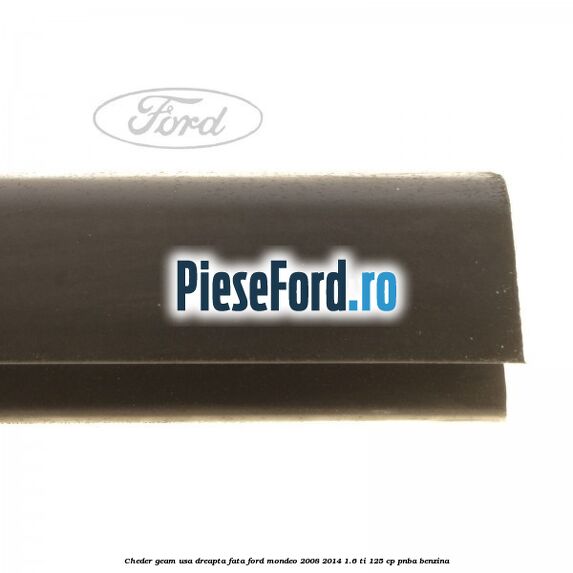 Cheder geam usa dreapta fata Ford Mondeo 2008-2014 1.6 Ti 125 cp Cheder geam usa dreapta fata Ford Mondeo 2008-2014 1.6 Ti 125 cp PNBA benzina