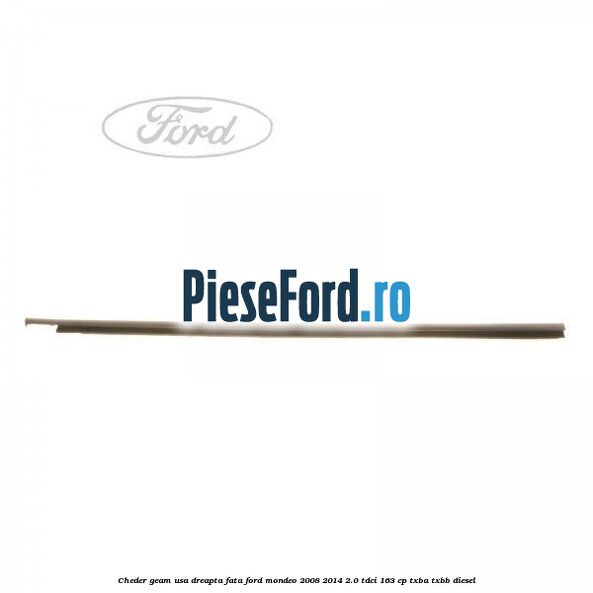 Cheder geam usa dreapta fata Ford Mondeo 2008-2014 2.0 TDCi 163 cp Cheder geam usa dreapta fata Ford Mondeo 2008-2014 2.0 TDCi 163 cp TXBA, TXBB diesel