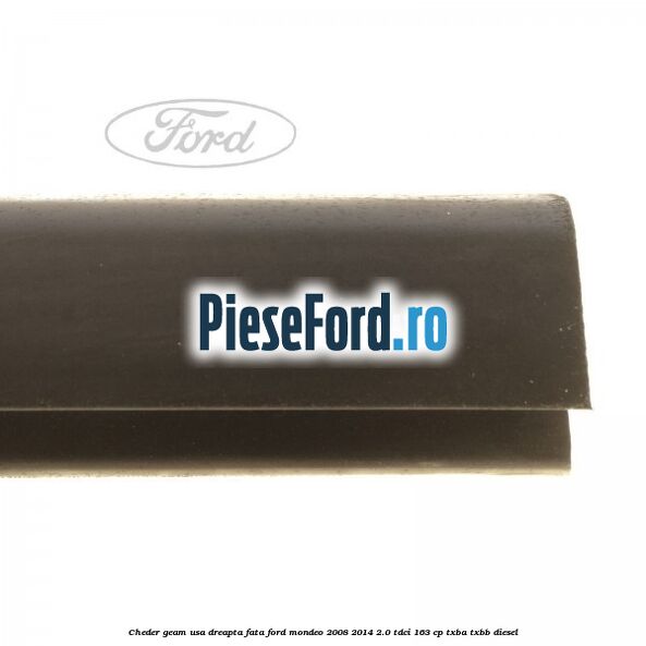 Cheder geam usa dreapta fata Ford Mondeo 2008-2014 2.0 TDCi 163 cp Cheder geam usa dreapta fata Ford Mondeo 2008-2014 2.0 TDCi 163 cp TXBA, TXBB diesel