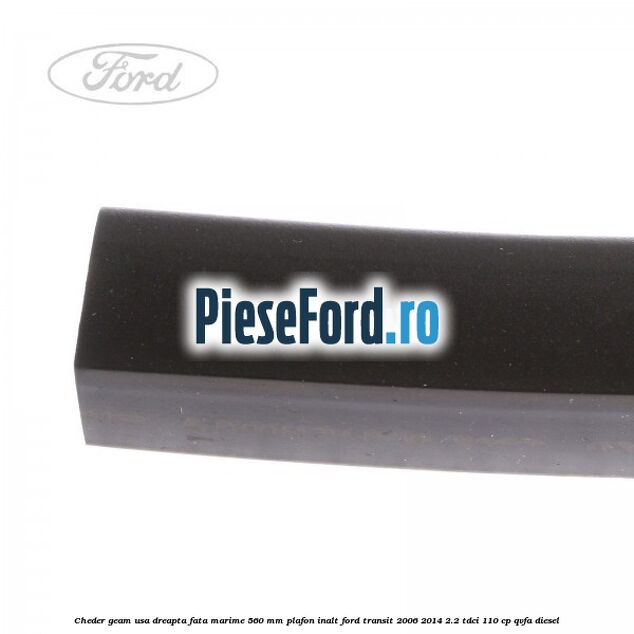 Cheder geam usa dreapta fata marime 560 MM plafon inalt Ford Transit 2006-2014 2.2 TDCi 110 cp QVFA diesel