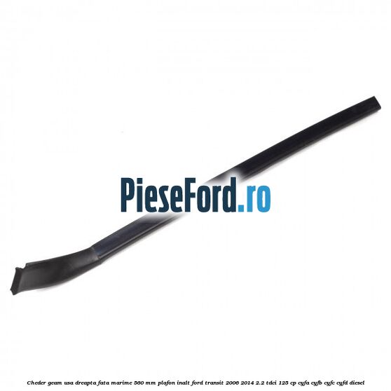 Cheder geam usa dreapta fata marime 560 MM plafon inalt Ford Transit 2006-2014 2.2 TDCi 125 cp CYFA, CYFB, CYFC, CYFD diesel