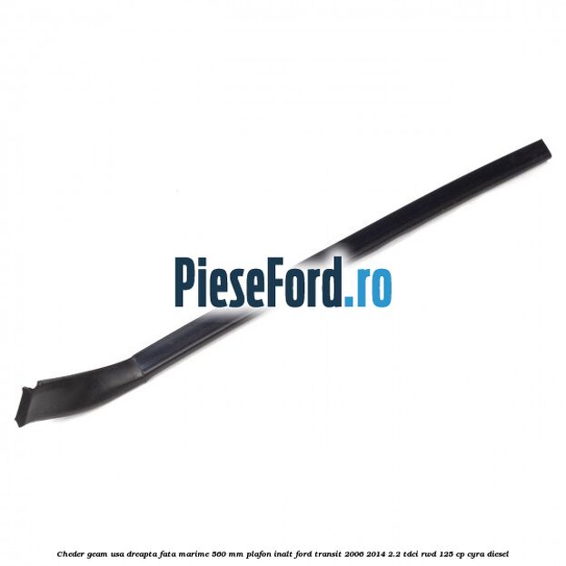 Cheder geam usa dreapta fata marime 560 MM plafon inalt Ford Transit 2006-2014 2.2 TDCi RWD 125 cp CYRA diesel