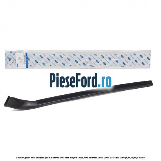 Cheder geam usa dreapta fata marime 560 MM plafon inalt Ford Transit 2006-2014 2.4 TDCi 100 cp PHFA, PHFC diesel