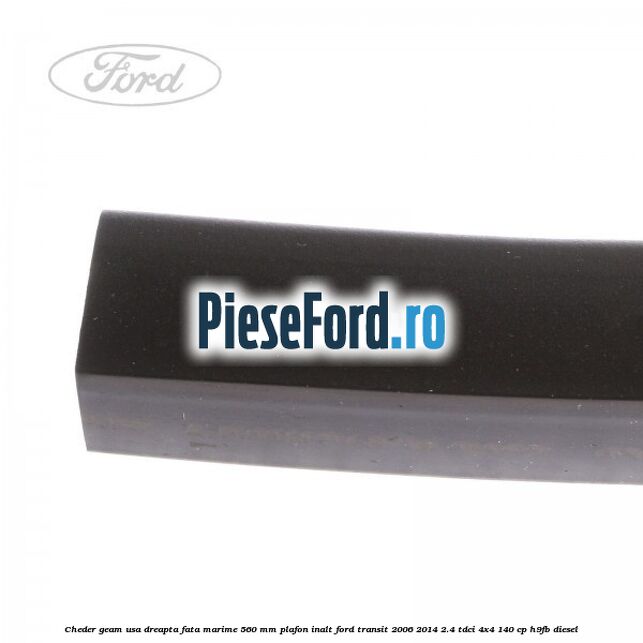 Cheder geam usa dreapta fata marime 560 MM plafon inalt Ford Transit 2006-2014 2.4 TDCi 4x4 140 cp H9FB diesel