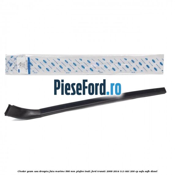 Cheder geam usa dreapta fata marime 560 MM plafon inalt Ford Transit 2006-2014 3.2 TDCi 200 cp SAFA, SAFB diesel