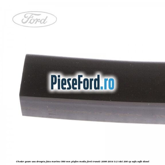 Cheder geam usa dreapta fata marime 560 MM plafon mediu Ford Transit 2006-2014 3.2 TDCi 200 cp SAFA, SAFB diesel