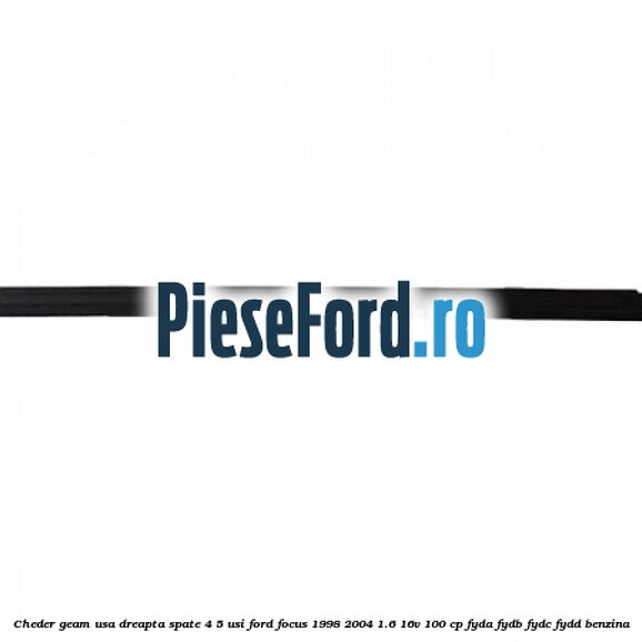 Cheder geam usa dreapta spate 4/5 usi Ford Focus 1998-2004 1.6 16V 100 cp FYDA, FYDB, FYDC, FYDD benzina