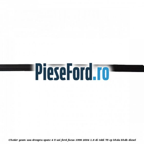 Cheder geam usa dreapta spate 4/5 usi Ford Focus 1998-2004 1.8 DI/TDDi 75 cp Cheder geam usa dreapta spate 4/5 usi Ford Focus 1998-2004 1.8 DI/TDDi 75 cp BHDA, BHDB diesel