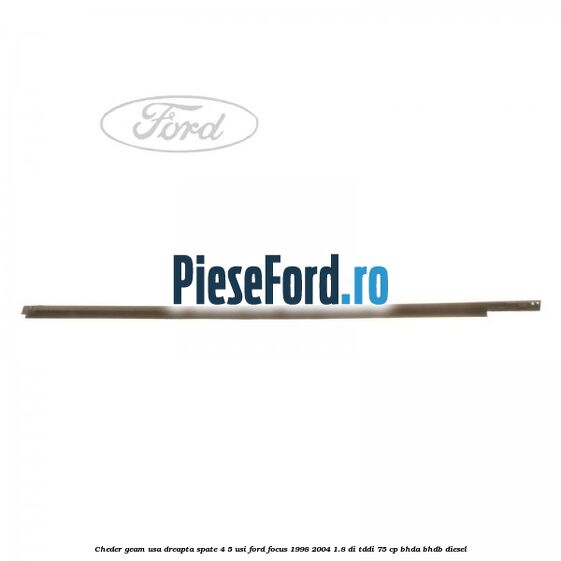 Cheder geam usa dreapta spate 4/5 usi Ford Focus 1998-2004 1.8 DI/TDDi 75 cp Cheder geam usa dreapta spate 4/5 usi Ford Focus 1998-2004 1.8 DI/TDDi 75 cp BHDA, BHDB diesel
