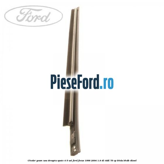 Cheder geam usa dreapta spate 4/5 usi Ford Focus 1998-2004 1.8 DI/TDDi 75 cp Cheder geam usa dreapta spate 4/5 usi Ford Focus 1998-2004 1.8 DI/TDDi 75 cp BHDA, BHDB diesel