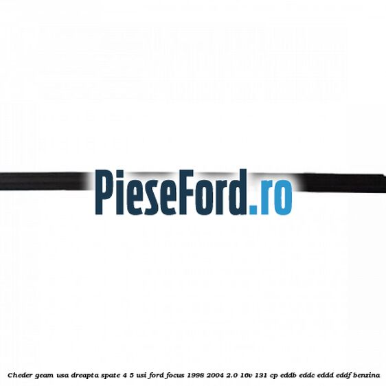 Cheder geam usa dreapta spate 4/5 usi Ford Focus 1998-2004 2.0 16V 131 cp Cheder geam usa dreapta spate 4/5 usi Ford Focus 1998-2004 2.0 16V 131 cp EDDB, EDDC, EDDD, EDDF benzina
