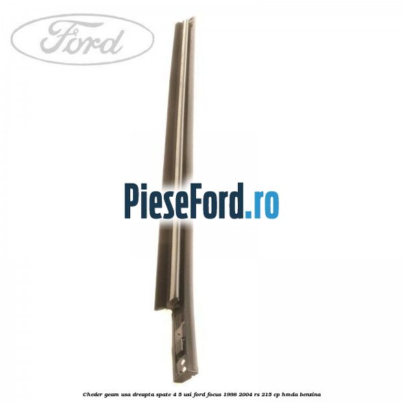 Cheder geam usa dreapta spate 4/5 usi Ford Focus 1998-2004 RS 215 cp Cheder geam usa dreapta spate 4/5 usi Ford Focus 1998-2004 RS 215 cp HMDA benzina