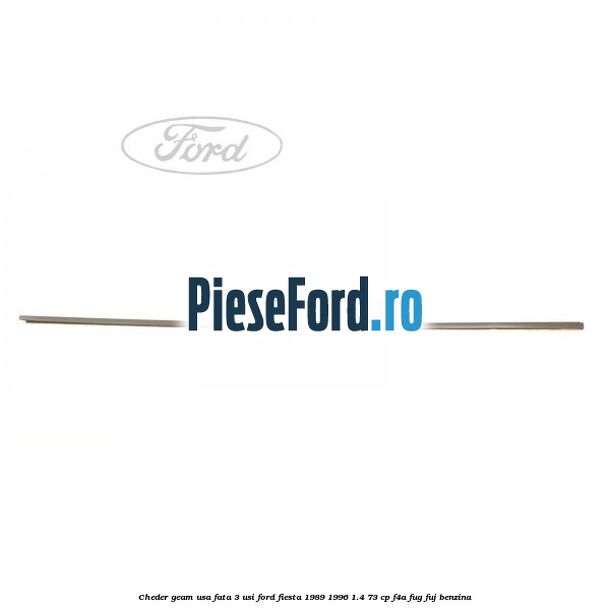 Cheder geam usa fata 3 usi Ford Fiesta 1989-1996 1.4 73 cp F4A, FUG, FUJ benzina
