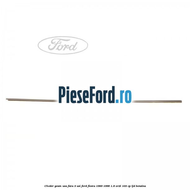 Cheder geam usa fata 3 usi Ford Fiesta 1989-1996 1.6 XR2i 103 cp LJD benzina