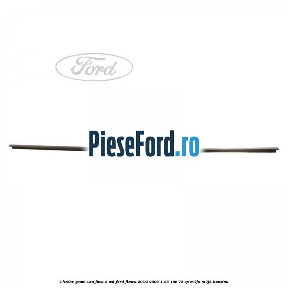 Cheder geam usa fata 3 usi Ford Fiesta 2002-2005 1.25 16V 70 cp M7JA, M7JB benzina