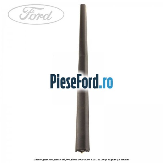 Cheder geam usa fata 3 usi Ford Fiesta 2005-2008 1.25 16V 70 cp Cheder geam usa fata 3 usi Ford Fiesta 2005-2008 1.25 16V 70 cp M7JA, M7JB benzina