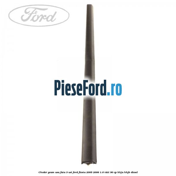 Cheder geam usa fata 3 usi Ford Fiesta 2005-2008 1.6 TDCi 90 cp HHJA, HHJB diesel