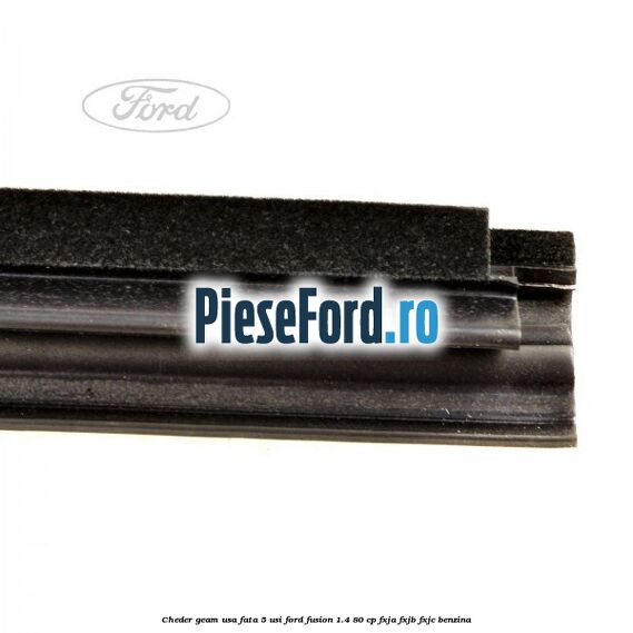 Cheder geam usa fata 5 usi Ford Fusion 1.4 80 cp FXJA, FXJB, FXJC benzina