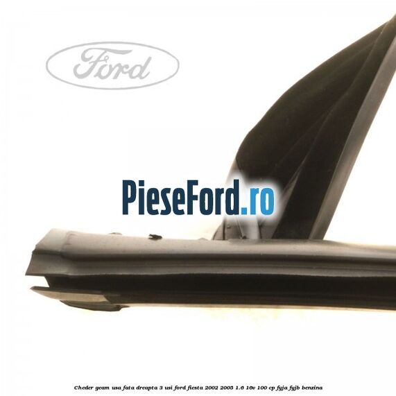 Cheder geam usa fata dreapta 3 usi Ford Fiesta 2002-2005 1.6 16V 100 cp FYJA, FYJB benzina