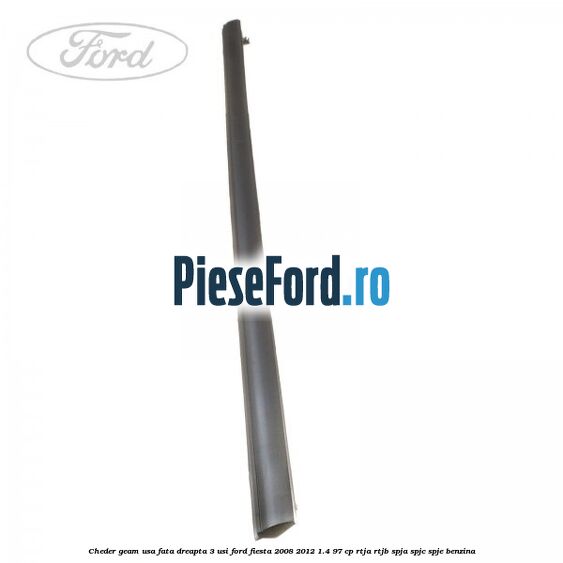Cheder geam usa fata dreapta 3 usi Ford Fiesta 2008-2012 1.4 97 cp RTJA, RTJB, SPJA, SPJC, SPJE benzina