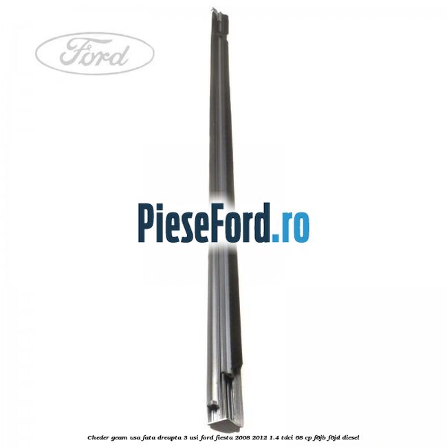 Cheder geam usa fata dreapta 3 usi Ford Fiesta 2008-2012 1.4 TDCi 68 cp Cheder geam usa fata dreapta 3 usi Ford Fiesta 2008-2012 1.4 TDCi 68 cp F6JB, F6JD diesel