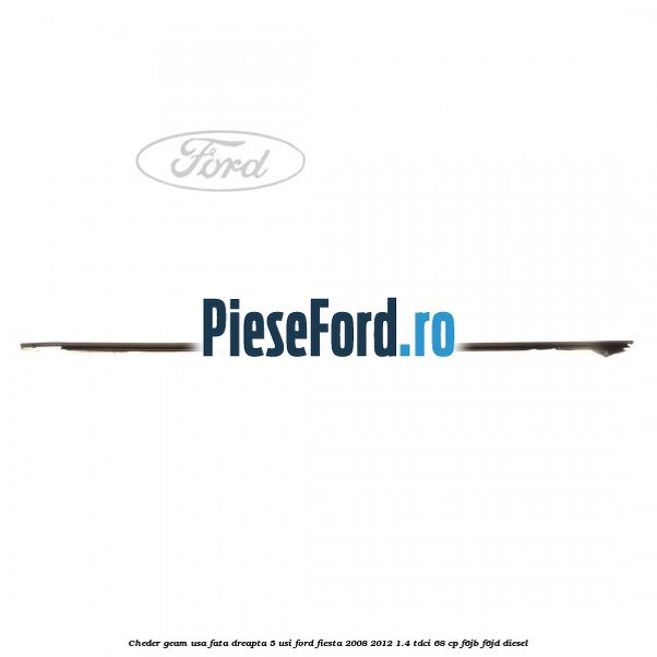 Cheder geam usa fata dreapta 5 usi Ford Fiesta 2008-2012 1.4 TDCi 68 cp F6JB, F6JD diesel