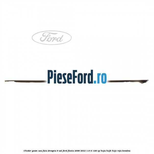 Cheder geam usa fata dreapta 5 usi Ford Fiesta 2008-2012 1.6 Ti 120 cp HXJA, HXJB, HXJE, RVJA benzina